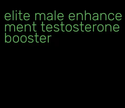 elite male enhancement testosterone booster