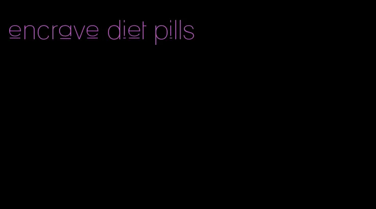 encrave diet pills