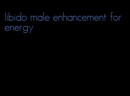 libido male enhancement for energy