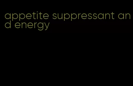 appetite suppressant and energy