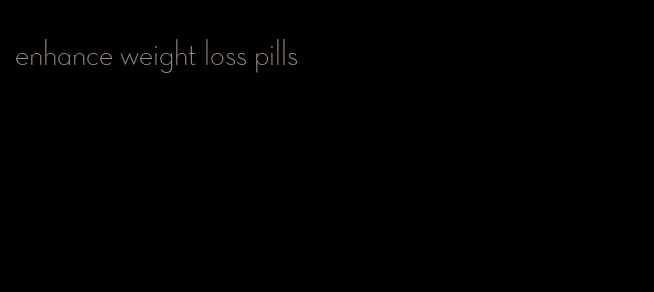 enhance weight loss pills