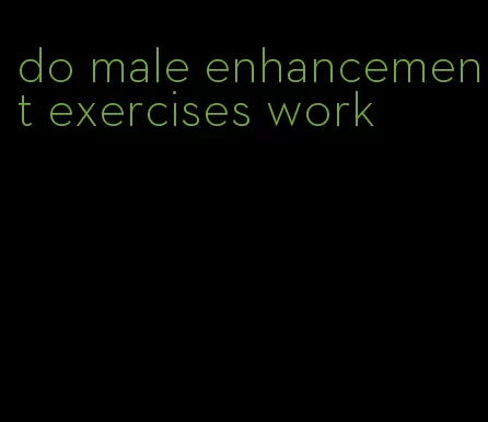 do male enhancement exercises work