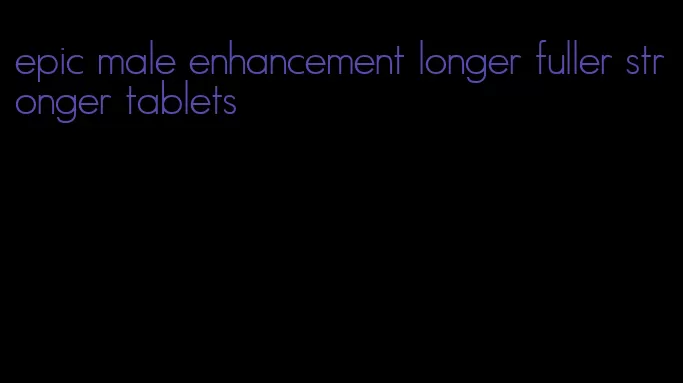 epic male enhancement longer fuller stronger tablets