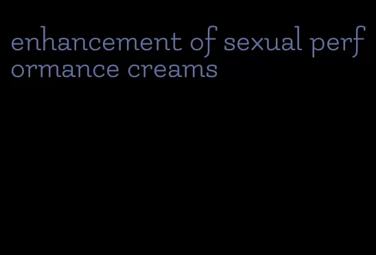enhancement of sexual performance creams