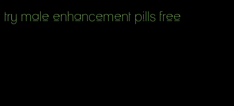 try male enhancement pills free
