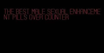 the best male sexual enhancement pills over counter