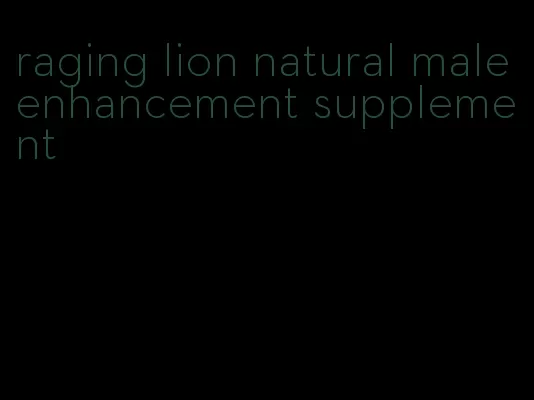 raging lion natural male enhancement supplement