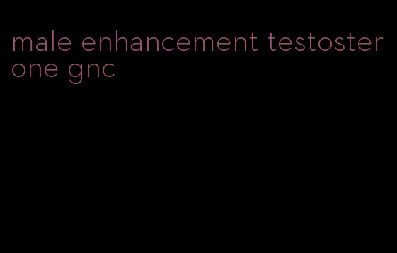 male enhancement testosterone gnc
