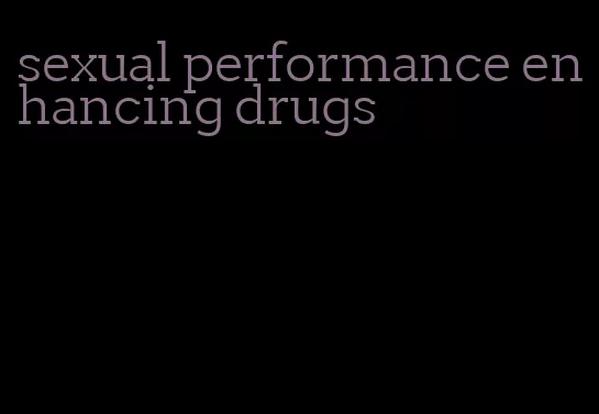 sexual performance enhancing drugs