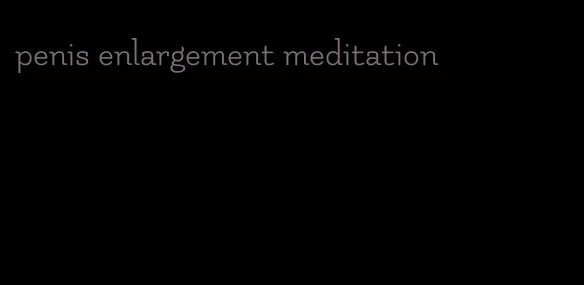 penis enlargement meditation