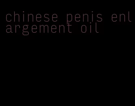 chinese penis enlargement oil