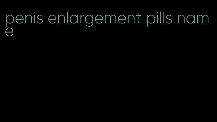 penis enlargement pills name