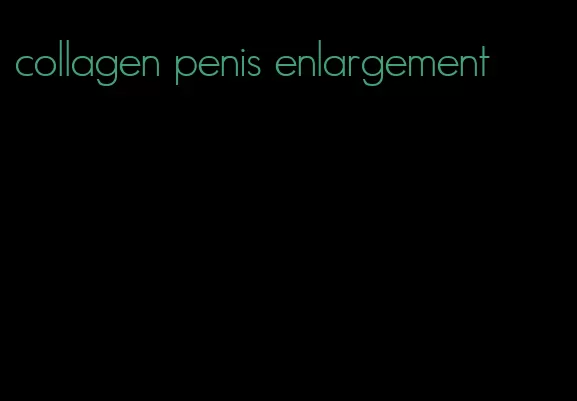 collagen penis enlargement