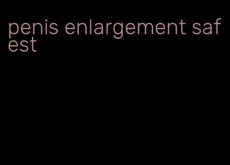 penis enlargement safest