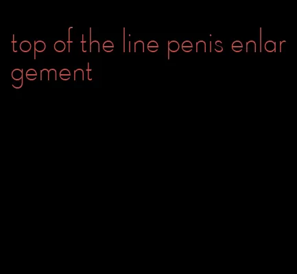 top of the line penis enlargement