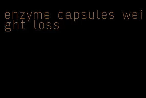 enzyme capsules weight loss
