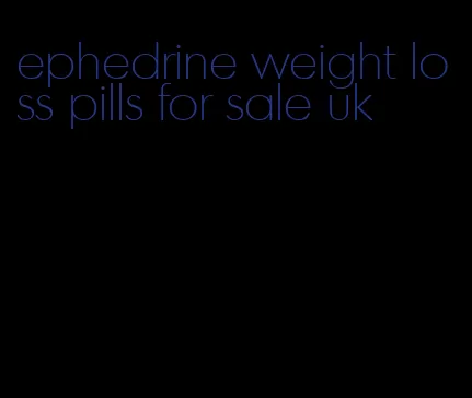 ephedrine weight loss pills for sale uk