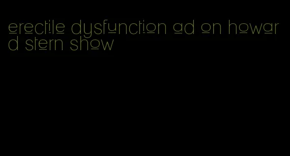 erectile dysfunction ad on howard stern show