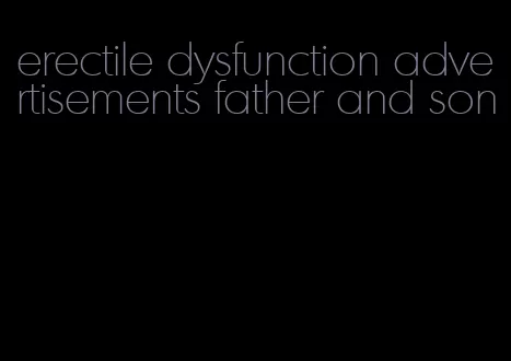 erectile dysfunction advertisements father and son