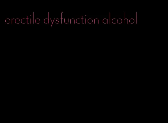 erectile dysfunction alcohol