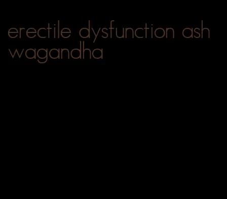 erectile dysfunction ashwagandha