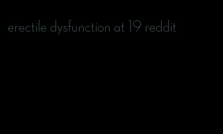 erectile dysfunction at 19 reddit
