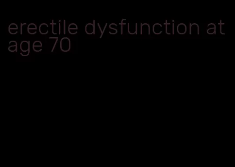 erectile dysfunction at age 70