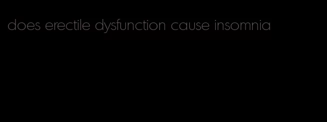 does erectile dysfunction cause insomnia