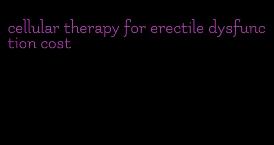 cellular therapy for erectile dysfunction cost
