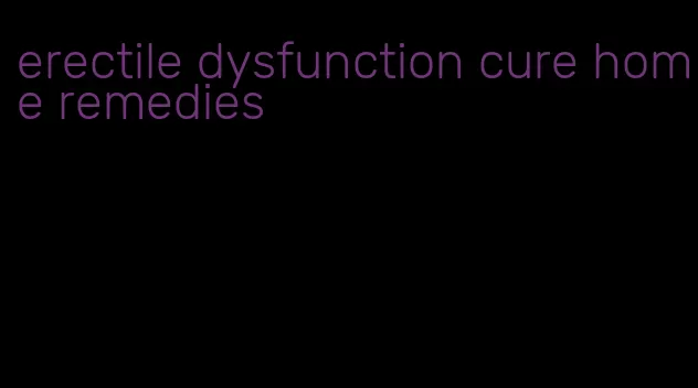 erectile dysfunction cure home remedies