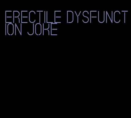 erectile dysfunction joke