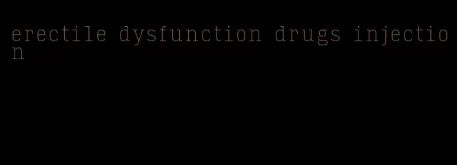 erectile dysfunction drugs injection