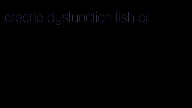 erectile dysfunction fish oil