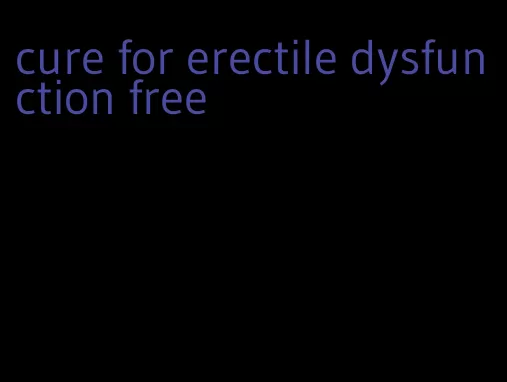 cure for erectile dysfunction free