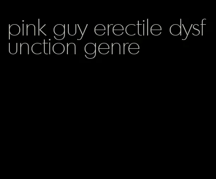 pink guy erectile dysfunction genre