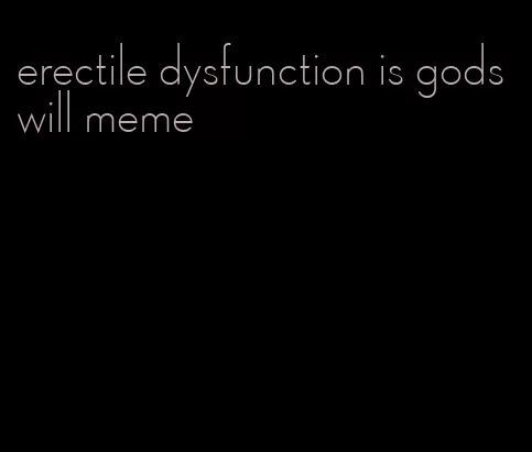 erectile dysfunction is gods will meme