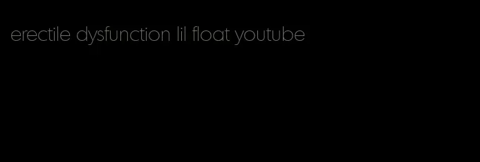 erectile dysfunction lil float youtube