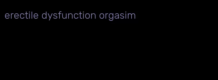 erectile dysfunction orgasim