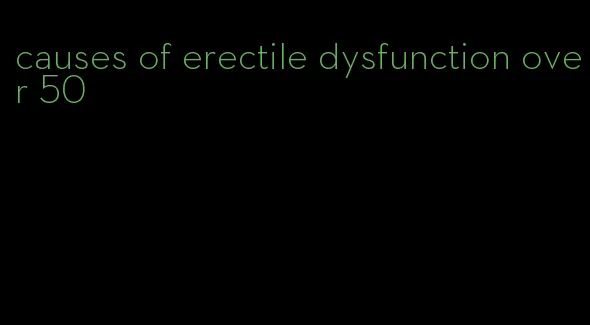 causes of erectile dysfunction over 50