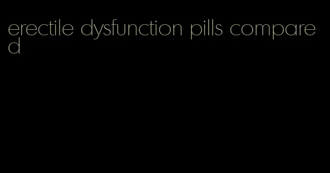 erectile dysfunction pills compared