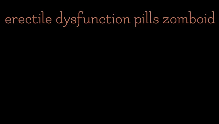 erectile dysfunction pills zomboid