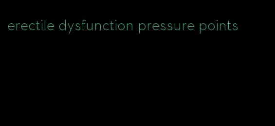 erectile dysfunction pressure points
