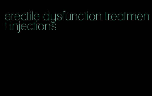 erectile dysfunction treatment injections