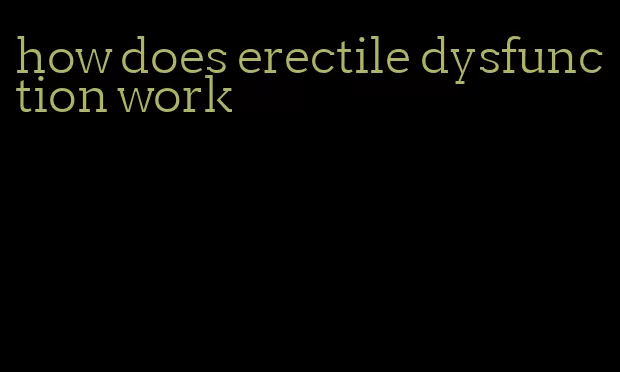 how does erectile dysfunction work