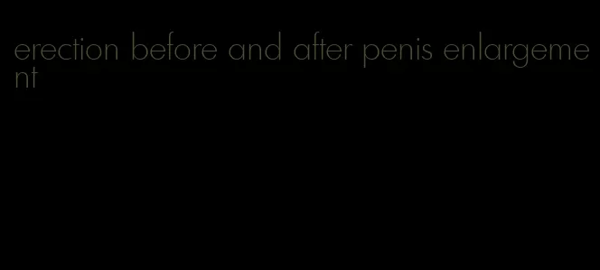 erection before and after penis enlargement