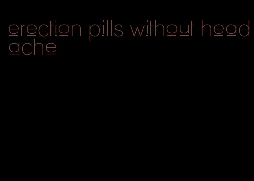 erection pills without headache