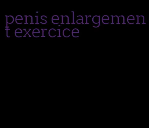 penis enlargement exercice