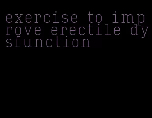 exercise to improve erectile dysfunction