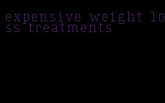 expensive weight loss treatments