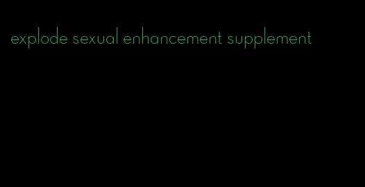 explode sexual enhancement supplement
